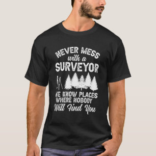 Never Mess With A Surveyor Surveying Land Surveyor T-Shirt