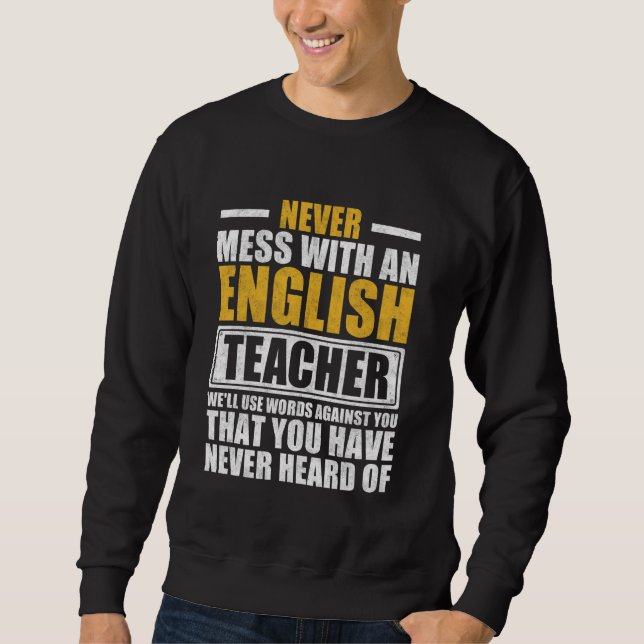 Never Mess With An English Teacher Funny Teaching  Sweatshirt (Front)