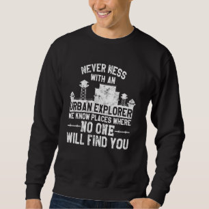 Never Mess With An Urban Explorer  Funny Saying Ph Sweatshirt