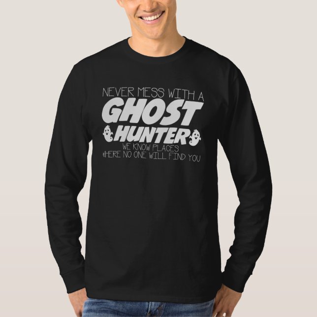 Never Mess With Ghost Hunter Joke Ghosthunter Ghos T-Shirt (Front)