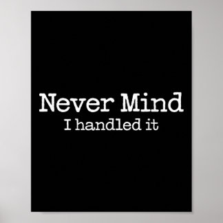 Never Mind I Handled It Funny Confident Quote  Poster
