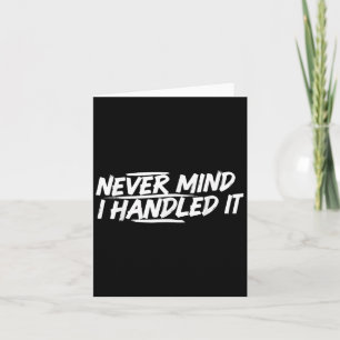 Never Mind I Handled It Funny Jokes Sarcastic Sayi Card