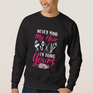 Never Mind My Hair I'm Doing Yours Barber Hairstyl Sweatshirt