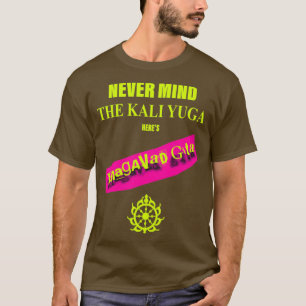 Never Mind The Kali Yuga Heres Bhagavad Gita T-Shirt