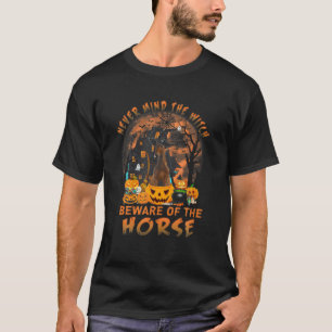 Never Mind The Witch Beware Of The Horse Funny Hal T-Shirt