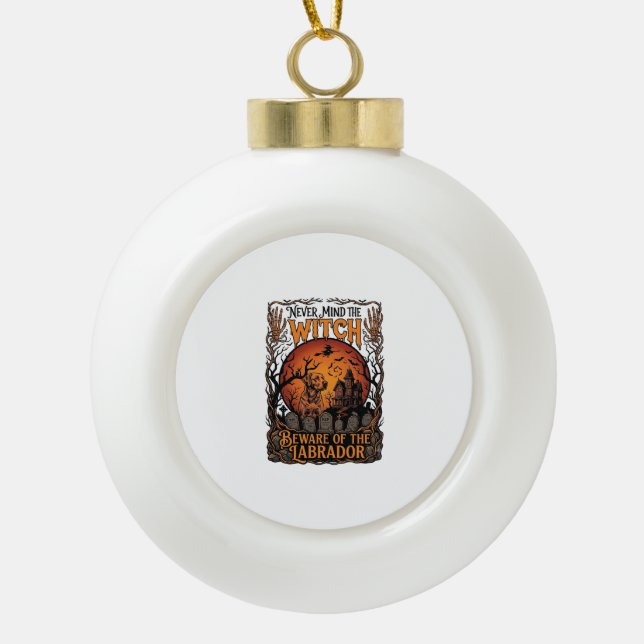 Never Mind Witch Beware Labrador Halloween Haunted Ceramic Ball Christmas Ornament (Front)