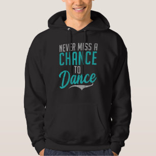 Never miss a Chance to Dance Dancing Love Dance Hoodie
