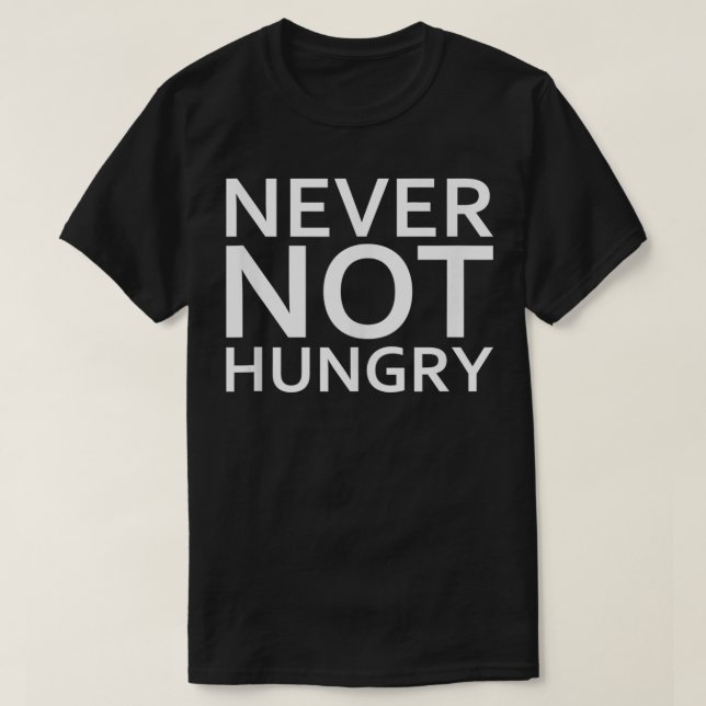Never Not Hungry Funny Always Hungry  T-Shirt (Design Front)