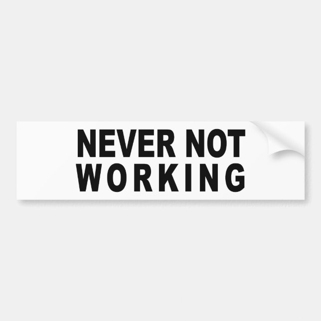 NEVER NOT WORKING BUMPER STICKER (Front)