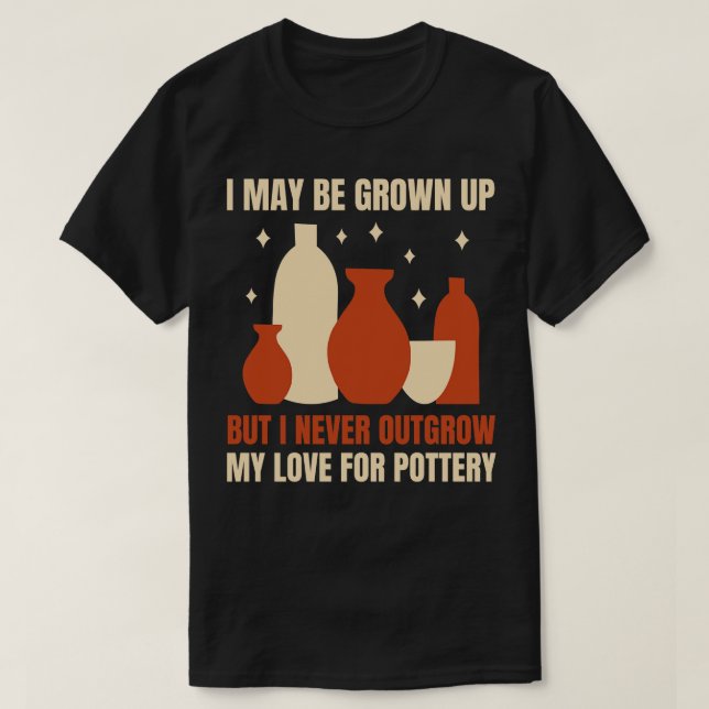 Never Outgrow My Love For Pottery Funny Potter T-Shirt (Design Front)