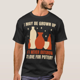 Never Outgrow My Love For Pottery Funny Potter T-Shirt