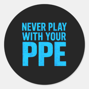 Never Play With Your Ppe Funny Safety Design Cool  Classic Round Sticker