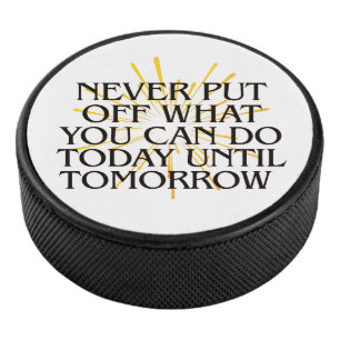 Never Put Off What You Can Do Today – Motivational Hockey Puck