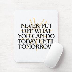 Never Put Off What You Can Do Today – Motivational Mouse Pad