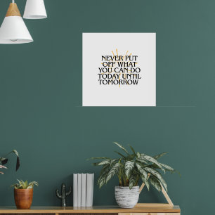 Never Put Off What You Can Do Today – Motivational Poster