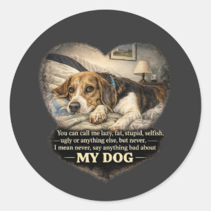 Never Say Anything Bad About My Dog - Funny Dog Classic Round Sticker