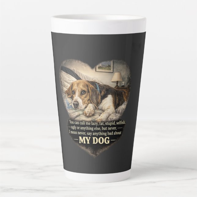 Never Say Anything Bad About My Dog...Or Else Latte Mug (Front)
