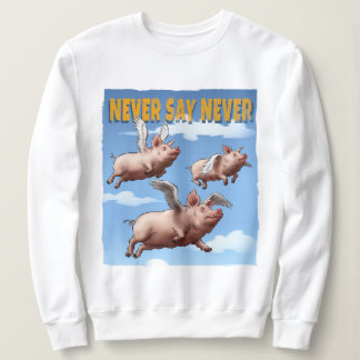 Never Say Never – Flying Pigs Illustration Sweatshirt