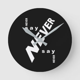 Never say never round clock