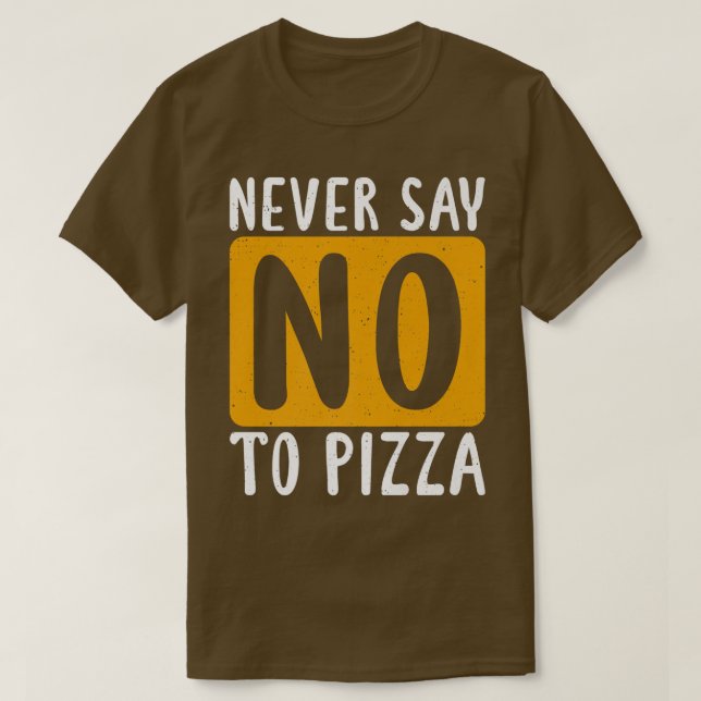 Never Say No To Pizza Snack Pizzalove Pizza 112625 T-Shirt (Design Front)