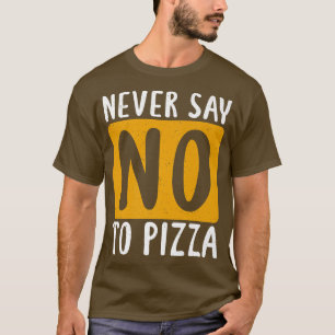 Never Say No To Pizza Snack Pizzalove Pizza 112625 T-Shirt