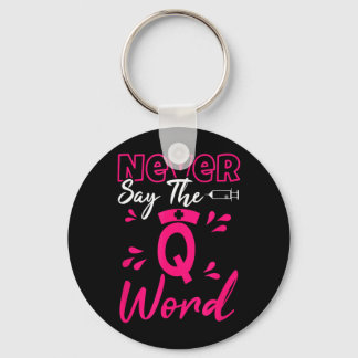 Never Say The Q Word - Funny Nursing Rn Medical Key Ring