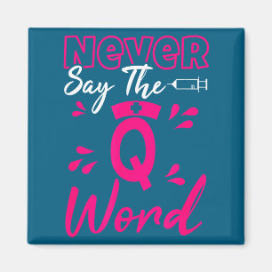 Never Say The Q Word - Funny Nursing Rn Medical Magnet