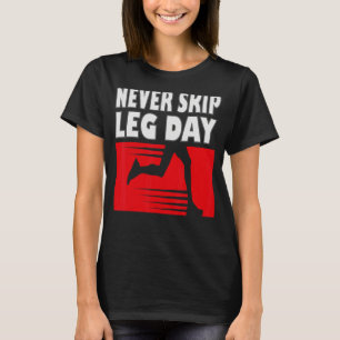 Never skip leg day  Bodybuilding and workout T-Shirt
