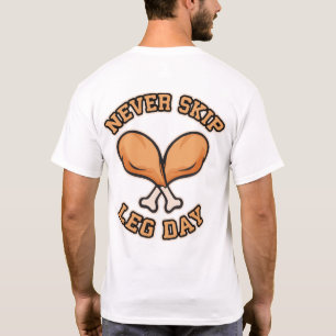 Never Skip Leg Day - Chicken Drumstick - Funny T-Shirt
