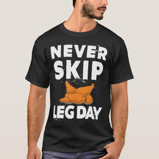 Never Skip Leg Day  Chicken Legs T-Shirt (Front)