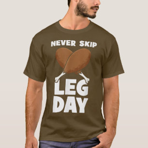 Never Skip Leg Day Funny Turkey Leg Thanksgiving T-Shirt