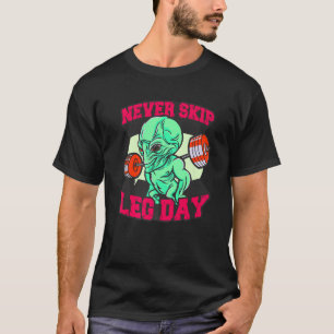 never skip leg day gym excersise alien bodybuilder T-Shirt