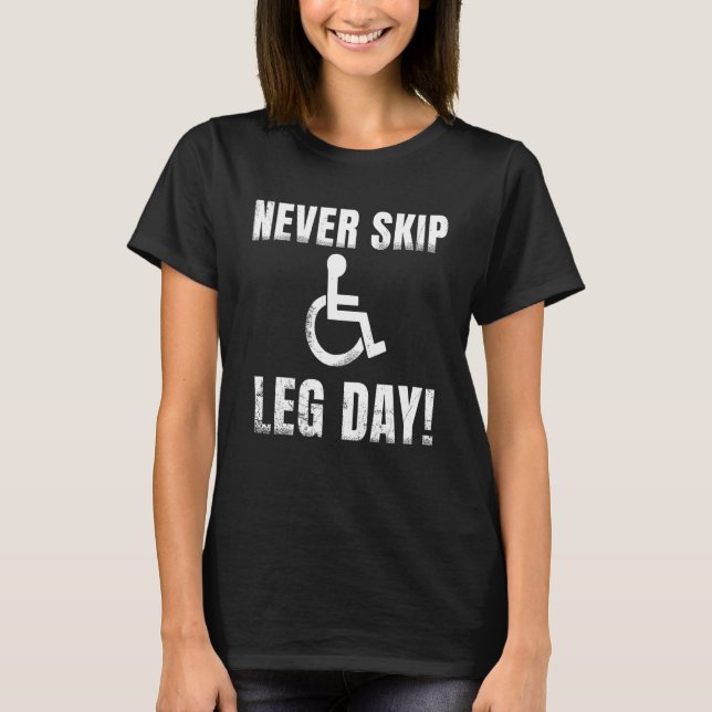 Never Skip Leg Day  Wheelchair Handicap Workout T-Shirt (Front)