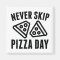 Never Skip Pizza Day