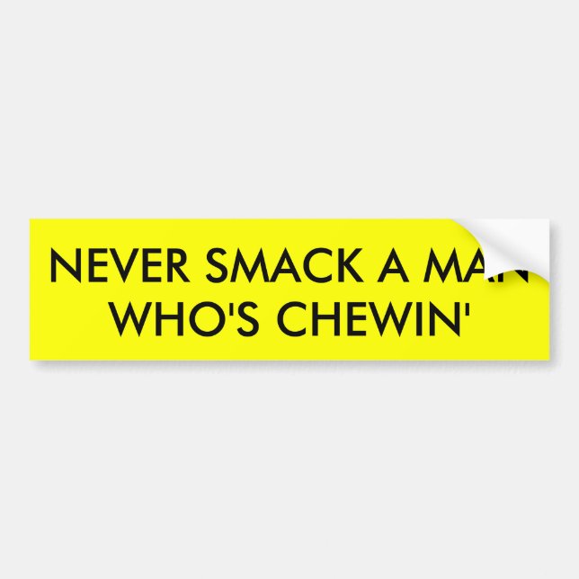 NEVER SMACK A MAN WHO'S CHEWIN' BUMPER STICKER (Front)