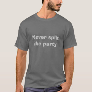 Never split the party T-Shirt