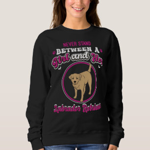 Never Stand Between A Girl And Her Labrador Retrie Sweatshirt