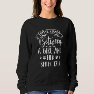 Never Stand Between A Girl And Her Shih Tzu Dog Mo Sweatshirt