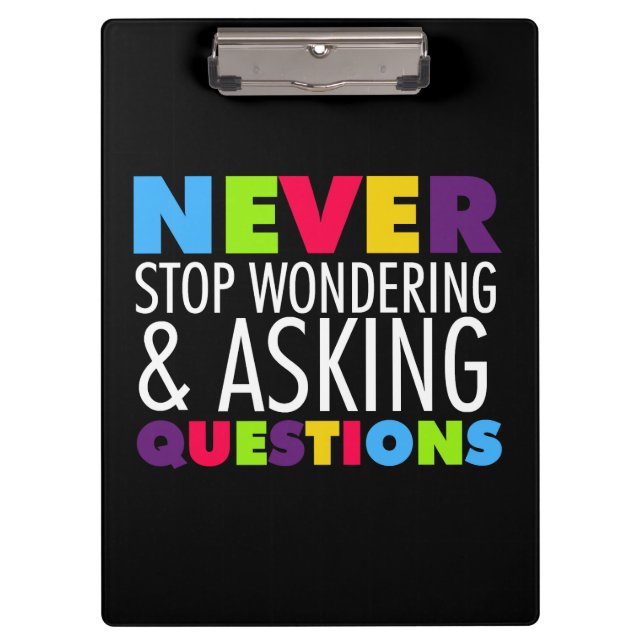 Never Stop Asking Questions Clipboard (Front)