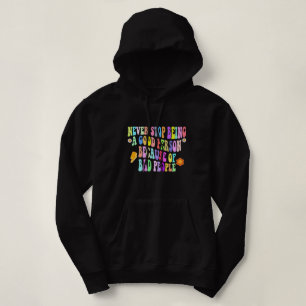 never stop being a good person because of bad peop hoodie