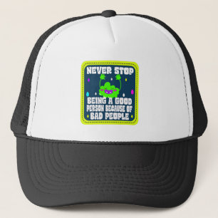 never stop being a good person because of bad peop trucker hat