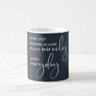 NEVER STOP BELIEVING IN HOPE AS MIRACLES EVERYDAY COFFEE MUG