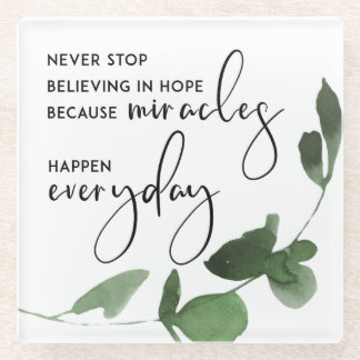 NEVER STOP BELIEVING IN HOPE AS MIRACLES EVERYDAY GLASS COASTER