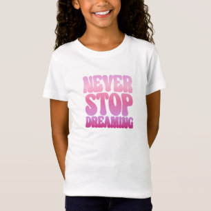 Never Stop Dreaming - Pink inspiring Girls Tshirt