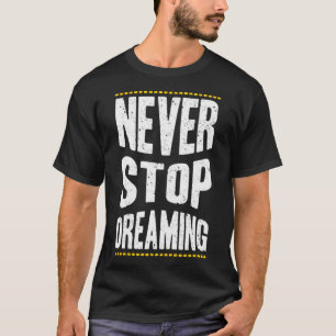 Never stop dreaming T-Shirt