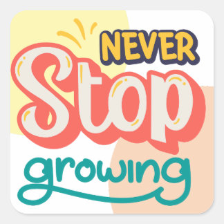 Never stop growing motivational self esteem quotes square sticker