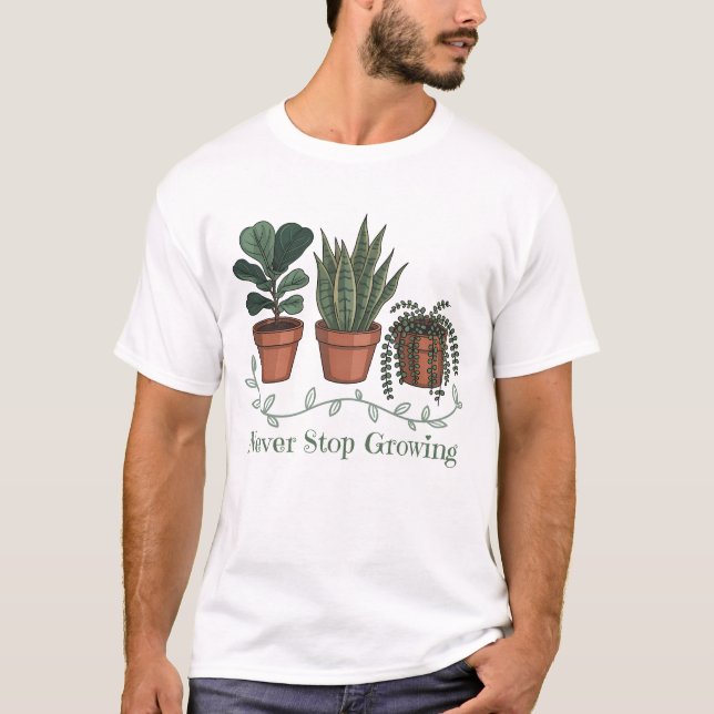 Never Stop Growing Plants Positive Nature Quote T-Shirt (Front)
