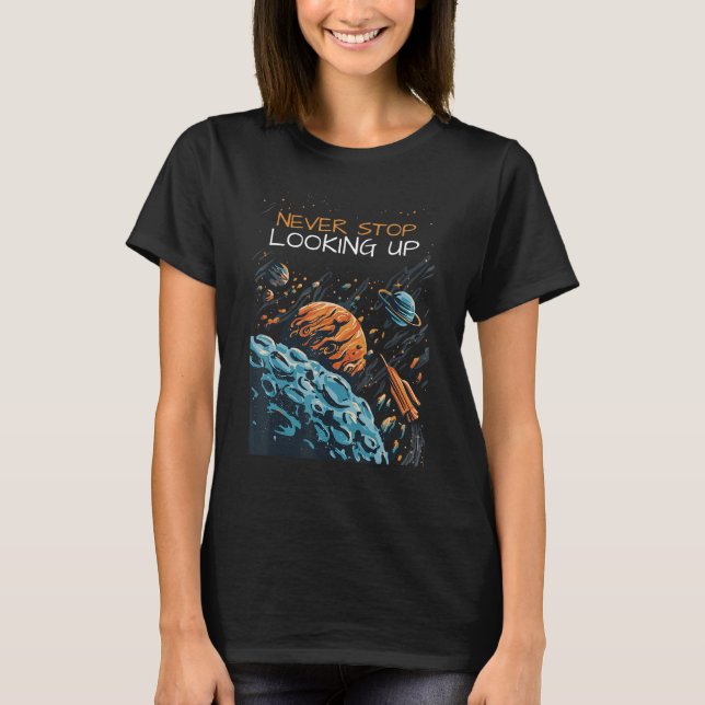 Never Stop Looking Up Planets Astronomy T-Shirt (Front)