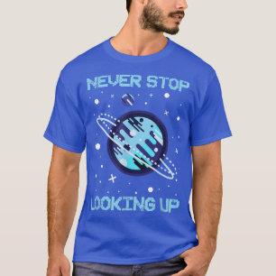 Never Stop Looking Up Solar Space Science1478 T-Shirt