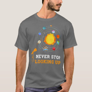 Never Stop Looking Up Solar Space Science1484 T-Shirt